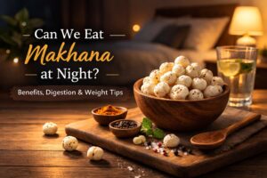 Can we eat makhana at night